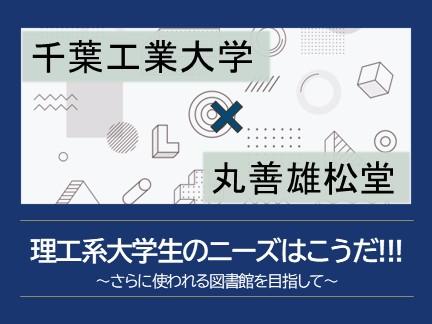 千葉工業大学×丸善雄松堂「理工系大学生のニーズはこうだ!!!～さらに使われる図書館を目指して～」